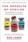 The Opposite of Spoiled : Raising Kids Who Are Grounded, Generous, and Smart About Money - Book