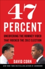 47 Percent : Uncovering the Romney Video That Rocked the 2012 Election - eBook