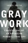 Gray Work : Confessions of an American Paramilitary Spy - eBook