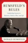 Rumsfeld's Rules : Leadership Lessons in Business, Politics, War, and Life - eBook