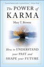 The Power of Karma : How to Understand Your Past and Shape Your Future - Mary T. Browne