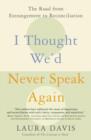 I Thought We'd Never Speak Again : The Road from Estrangement to Reconciliation - eBook