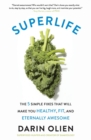 SuperLife : The 5 Simple Fixes That Will Make You Healthy, Fit, and Eternally Awesome - Book