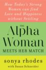 The Alpha Woman Meets Her Match : How Today's Strong Women Can Find Love and Happiness Without Settling - eBook