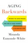 Aging Backwards : Reverse the Aging Process and Look 10 Years Younger in 30 Minutes a Day - Book