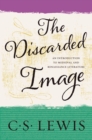 The Discarded Image : An Introduction to Medieval and Renaissance Literature - C. S. Lewis