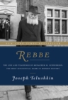 Rebbe : The Life and Teachings of Menachem M. Schneerson, the Most Influential Rabbi in Modern History - eBook