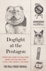 Dogfight at the Pentagon : Sergeant Dogs, Grumpy Cats, Wallflower Wingmen, and Other Lunacy from the Wall Street Journal's A-Hed Column - Book