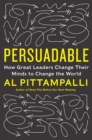 Persuadable : How Great Leaders Change Their Minds to Change the World - Book