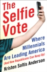 The Selfie Vote : Where Millennials Are Leading America (And How Republicans Can Keep Up) - eBook