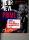 Your New Prime : 30 Days to Better Sex, Eternal Strength, and a Kick-Ass Life After 40 - Book
