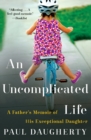 An Uncomplicated Life : A Father's Memoir Of His Exceptional Daughter - Book
