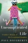 An Uncomplicated Life : A Father's Memoir of His Exceptional Daughter - eBook