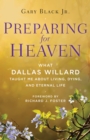 Preparing for Heaven : What Dallas Willard Taught Me About Living, Dying, and Eternal Life - eBook