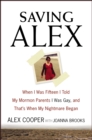 Saving Alex : When I Was Fifteen I Told My Mormon Parents I Was Gay, and That's When My Nightmare Began - eBook