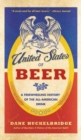 The United States Of Beer : The True Tale of How Beer Conquered America, From B.C. to Budweiser and Beyond - Book