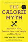 The Calorie Myth : How to Eat More, Exercise Less, Lose Weight, and Live Better - eBook