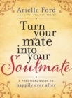 Turn Your Mate into Your Soulmate : A Practical Guide to Happily Ever After - Book