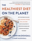 The Healthiest Diet on the Planet : Why the Foods You Love-Pizza, Pancakes, Potatoes, Pasta, and More-Are the Solution to Preventing Disease and Looking and Feeling Your Best - Book