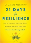 21 Days to Resilience : How to Transcend the Daily Grind, Deal with the Tough Stuff, and Discover Your Strongest Self - eBook