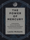 The Power of Mercury : Understanding Mercury Retrograde and Unlocking the Astrological Secrets of Communication - eBook