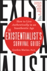 The Existentialist's Survival Guide : How to Live Authentically in an Inauthentic Age - Book