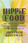 Hippie Food : How Back-to-the-Landers, Longhairs, and Revolutionaries Changed the Way We Eat - Book