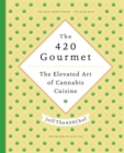 The 420 Gourmet : The Elevated Art of Cannabis Cuisine - Book