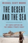 The Desert and the Sea : 977 Days Captive on the Somali Pirate Coast - Book