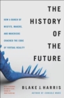 The History of the Future : Oculus, Facebook, and the Revolution That Swept Virtual Reality - Book