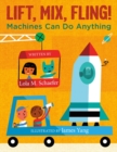 Lift, Mix, Fling! : Machines Can Do Anything - Book
