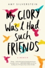 My Glory Was I Had Such Friends : A Memoir - eBook