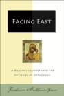 Facing East : A Pilgrim's Journey into the Mysteries o - eBook