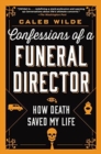 Confessions of a Funeral Director : How Death Saved My Life - Book
