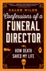 Confessions of a Funeral Director : How Death Saved My Life - eBook