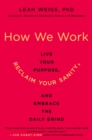 How We Work : Live Your Purpose, Reclaim Your Sanity, and Embrace the Daily Grind - Book