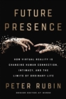 Future Presence : How Virtual Reality Is Changing Human Connection, Intimacy, and the Limits of Ordinary Life - eBook
