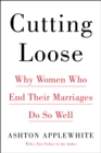 Cutting Loose : Why Women Who End Their Marriages Do So Well - eBook