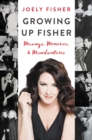 Growing Up Fisher : Musings, Memories, and Misadventures - eBook