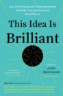 This Idea Is Brilliant : Lost, Overlooked, and Underappreciated Scientific Concepts Everyone Should Know - eBook