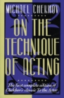 On the Technique of Acting : The First Complete Edition of Chekhov's "Classic to the Actor" - Book