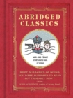 Abridged Classics : Brief Summaries of Books You Were Supposed to Read but Probably Didn’T - Book