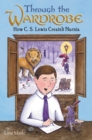 Through the Wardrobe: How C. S. Lewis Created Narnia - Book