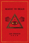 Magic Is Dead : My Journey into the World's Most Secretive Society of Magicians - Book