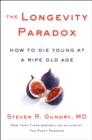 The Longevity Paradox : How to Die Young at a Ripe Old Age - eBook