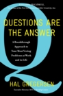 Questions Are the Answer : A Breakthrough Approach to Your Most Vexing Problems at Work and in Life - eBook