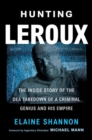 Hunting LeRoux : The Inside Story of the DEA Takedown of a Criminal Genius and His Empire - Book