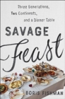 Savage Feast : Three Generations, Two Continents, and a Dinner Table (a Memoir with Recipes) - Book