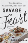 Savage Feast : Three Generations, Two Continents, and Dinner Table - eBook