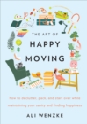 The Art of Happy Moving : How to Declutter, Pack, and Start Over While Maintaining Your Sanity and Finding Happiness - eBook
